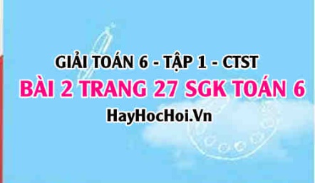 Giải bài 2 trang 27 Toán 6 Tập 1 SGK Chân trời sáng tạo